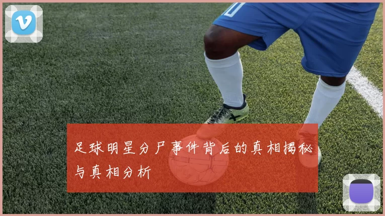 足球明星分尸事件背后的真相揭秘与真相分析