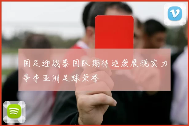 国足迎战泰国队期待逆袭展现实力争夺亚洲足球荣誉